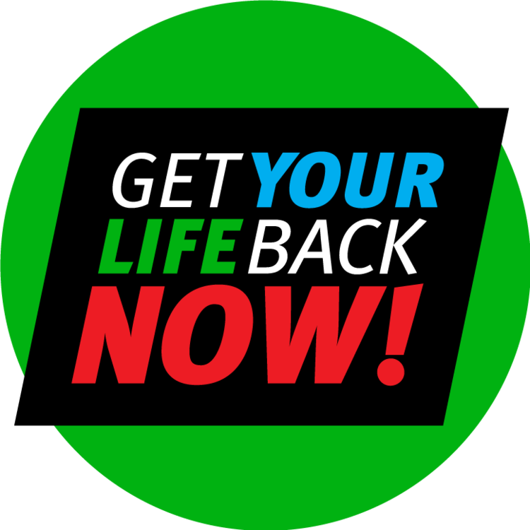 GET YOUR LIFE BACK NOW